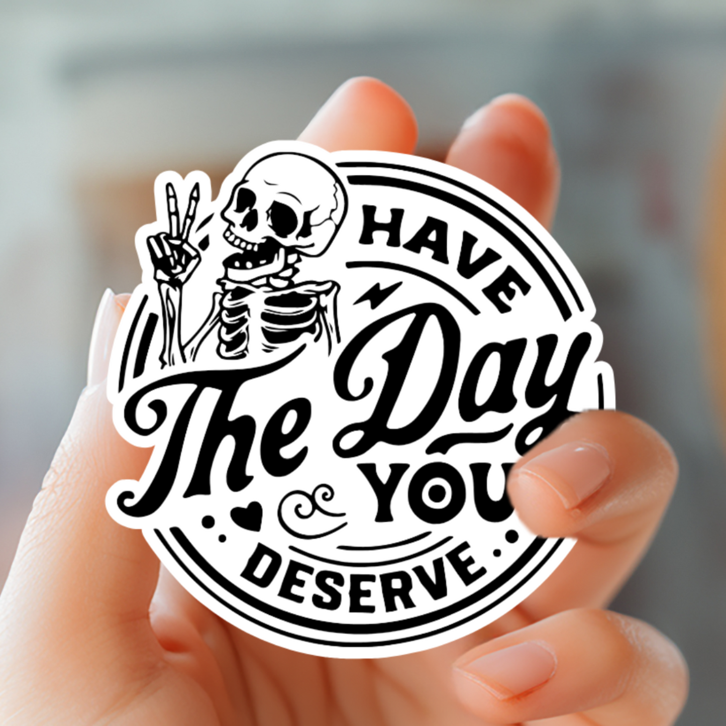 Have The Day You Deserve Sticker