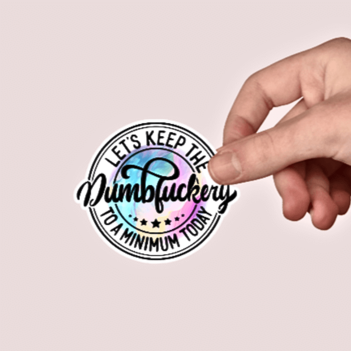 Let's Keep The Dumbfuckery To A Minimum Today Sticker - Funny Sticker