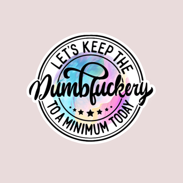 Let's Keep The Dumbfuckery To A Minimum Today Sticker - Funny Sticker