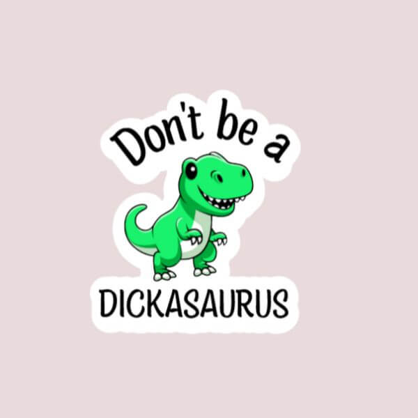 Don't Be A Dickasaurus Sticker - Funny Sticker