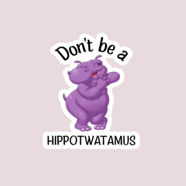 Don’t Be A Hippotwatamus Sticker – Funny Sticker