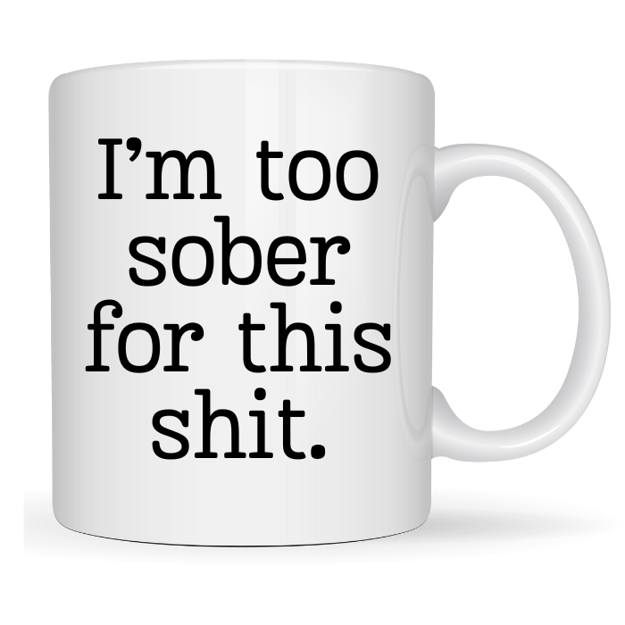 I'm too sober for this shit coffee mug