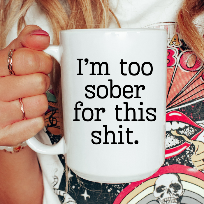 I'm too sober for this shit mug