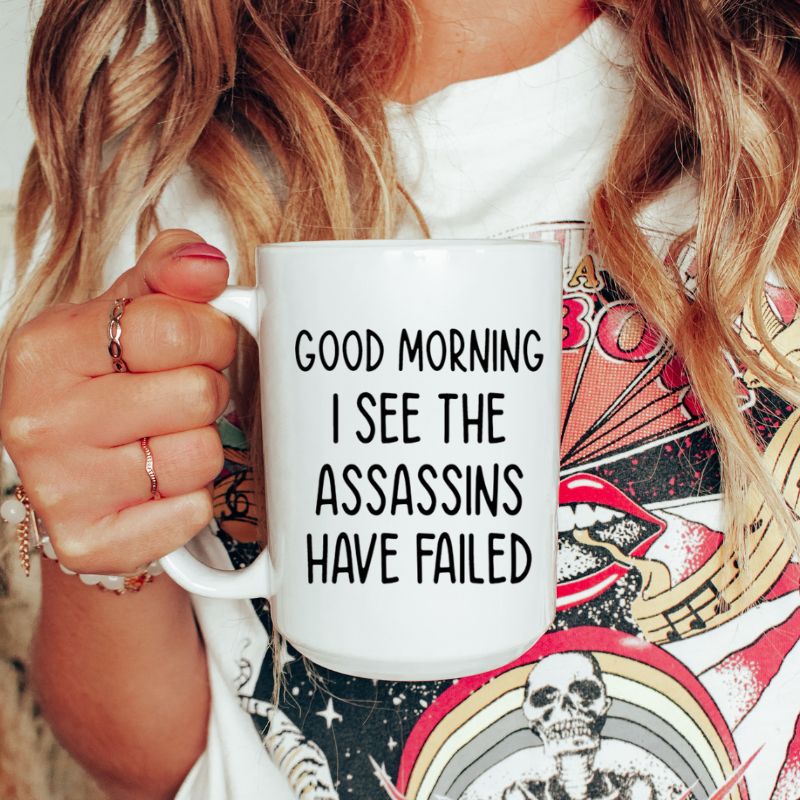 Good Morning I See The Assassins Have Failed Coffee Mug - Funny Coffee Mugs