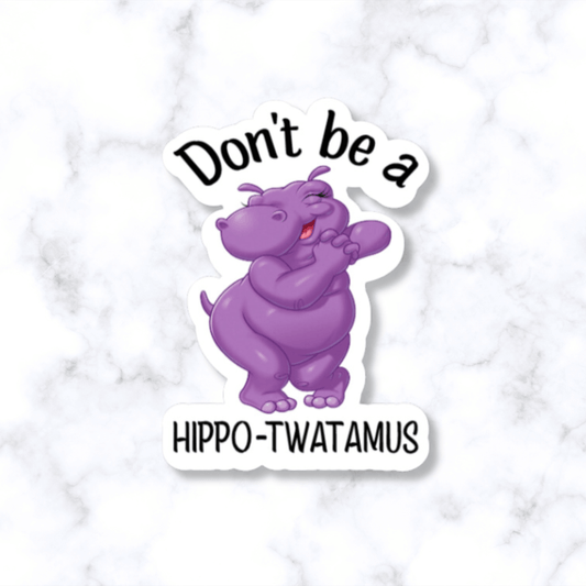 Don't Be a Hippotwatamus Sticker