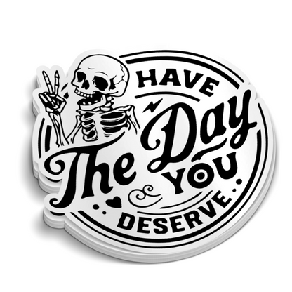 Have The Day You Deserve Sticker - Funny Sticker