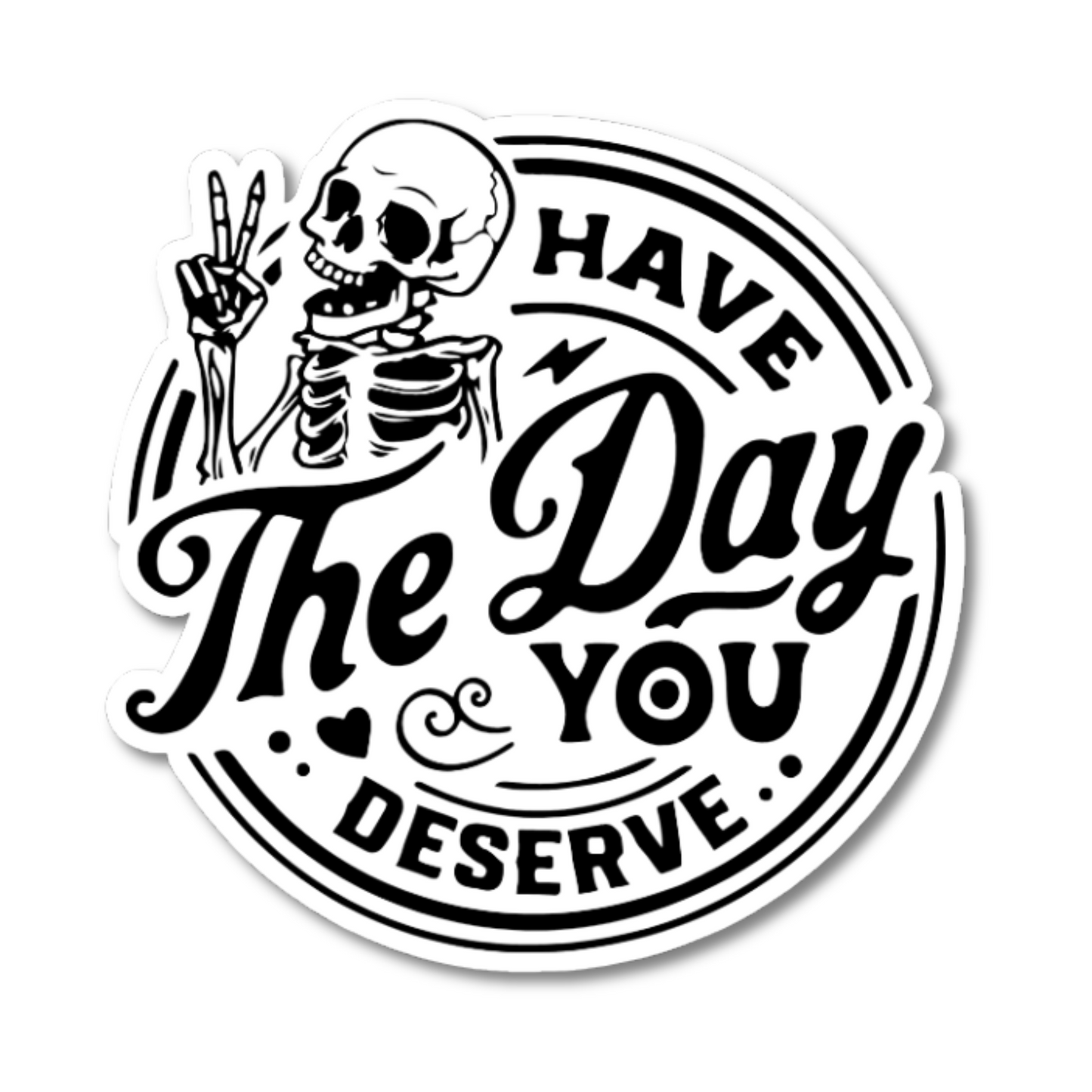 Have The Day You Deserve Sticker - Funny Sticker