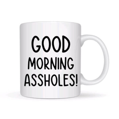 Good Morning Assholes Coffee Mug - Funny Coffee Mugs