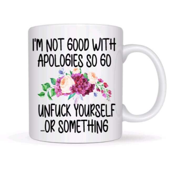 I'm Not Good With Apologies Coffee Mug - Funny Coffee Mugs