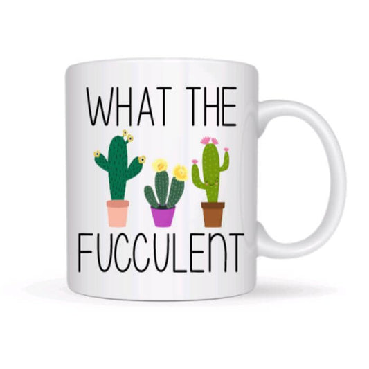 What The Fucculent Cactus Mug - Funny Coffee Mugs