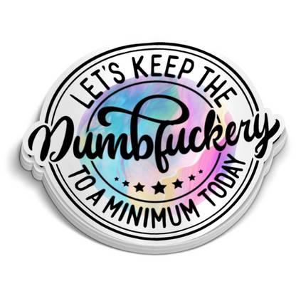 Let's Keep The Dumbfuckery To A Minimum Sticker - Funny Sticker