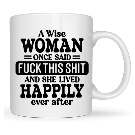 A wise woman once said fuck this shit and she lived happily ever after mug