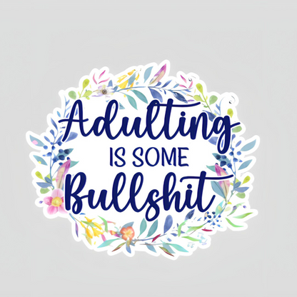 Adulting is some Bullshit Sticker - Funny Sticker