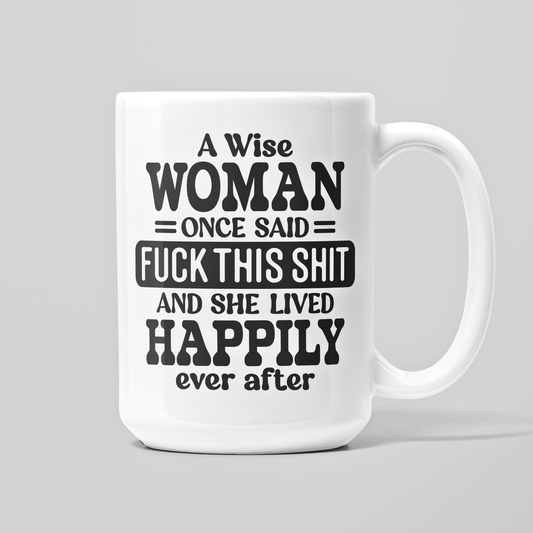 15 oz white coffee mug with “A Wise Woman Once Said Fuck This Shit” funny quote