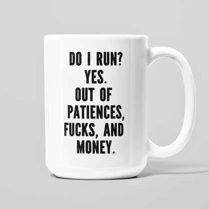White 15 oz coffee mug with funny Do I Run? Yes. Out of Patiences, Fucks, and Money quote in bold black lettering.