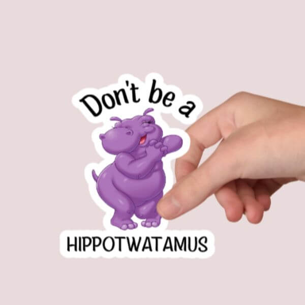 Don’t Be A Hippotwatamus Sticker – Funny Sticker
