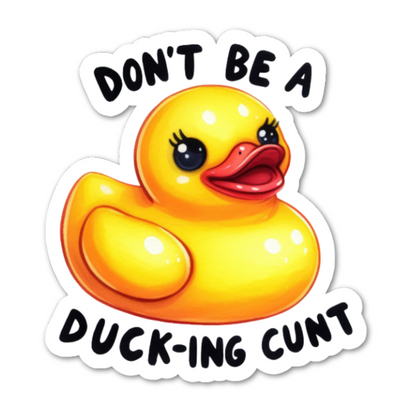 Don't Be A Ducking Cunt Sticker - Funny Sticker