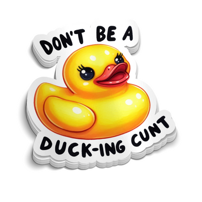 Don't Be A Ducking Cunt Sticker - Funny Sticker