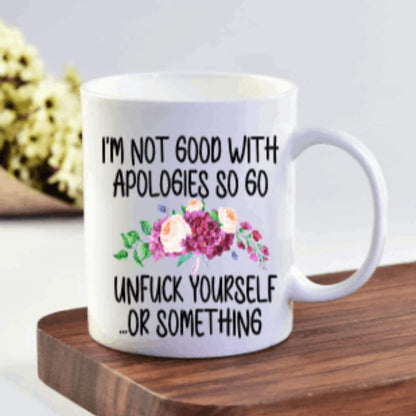 I'm Not Good With Apologies Coffee Mug | Custom Mugs Vinyl Chaos Design Co.
