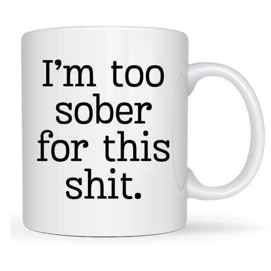 I'm too sober for this shit coffee mug