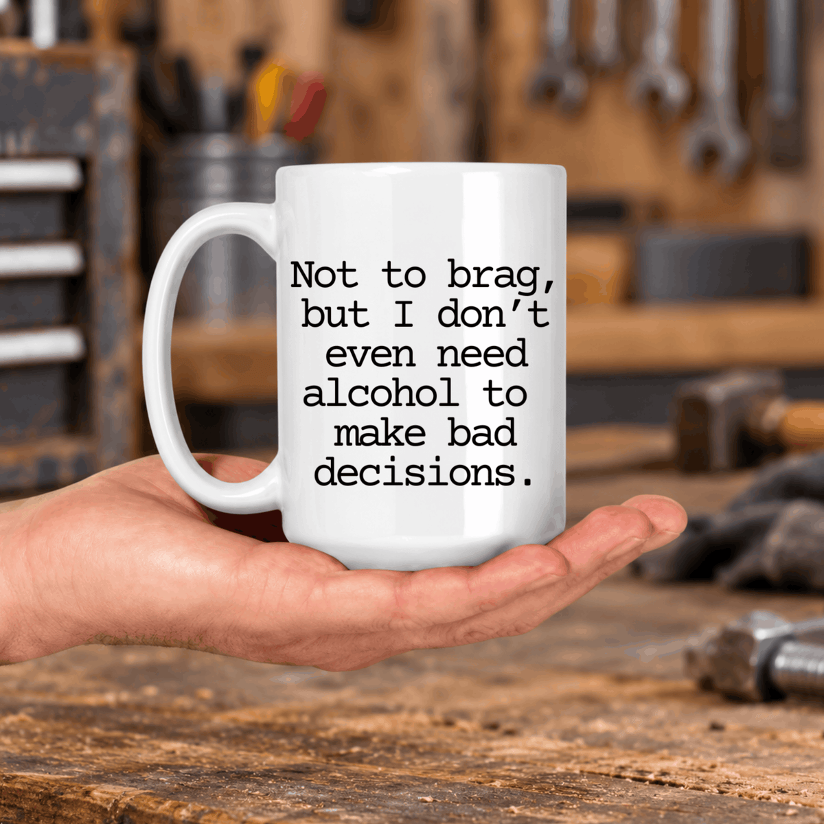 White ceramic 15 oz coffee mug with hilarious quote about making bad decisions without drinking alcohol.