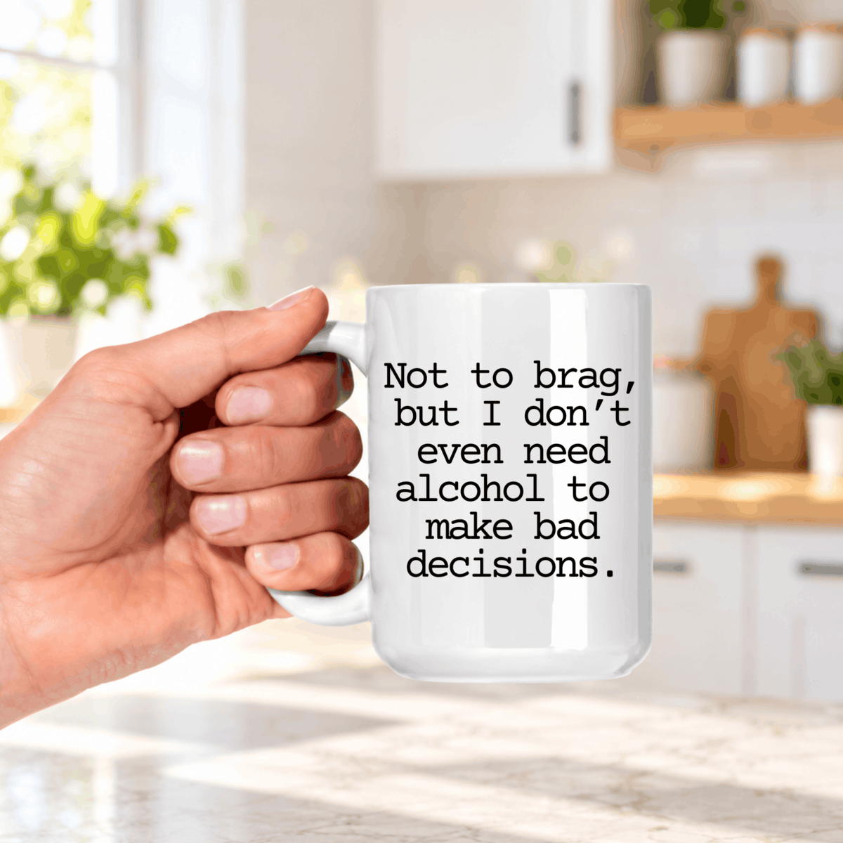 Sarcastic coffee mug with Not to Brag But I Don't Even Need Alcohol to Make Bad Decisions printed in black text.