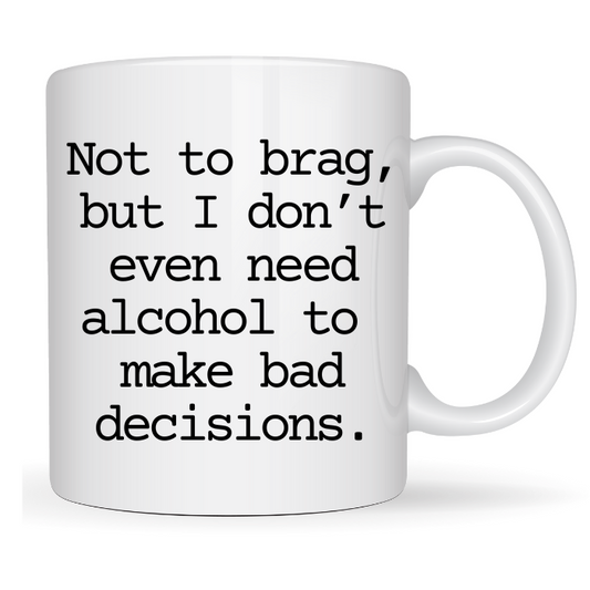 I don't need alcohol to make bad decisions mug