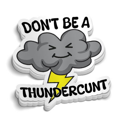 Don’t Be A Thundercunt Sticker – Funny Sticker