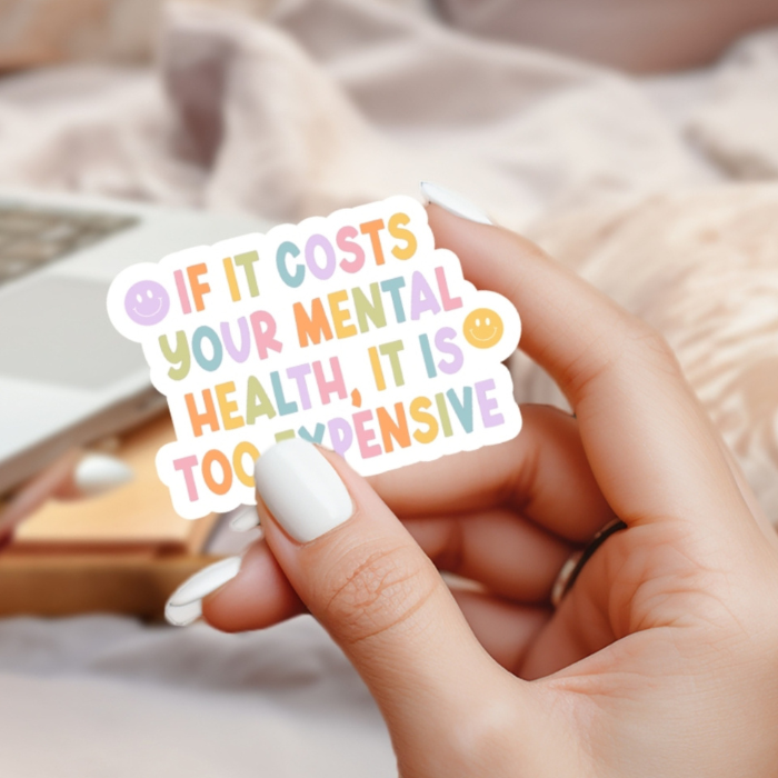 If It Cost Your Mental Health It Is Too Expensive Mental Health Sticker