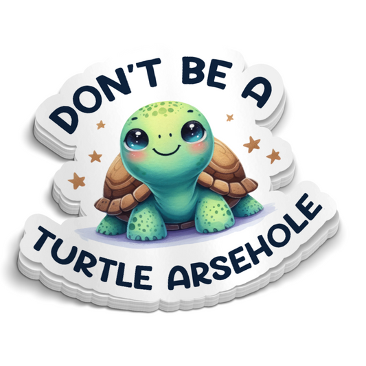 Don't Be A Turtle Arsehole Sticker - Funny Sticker