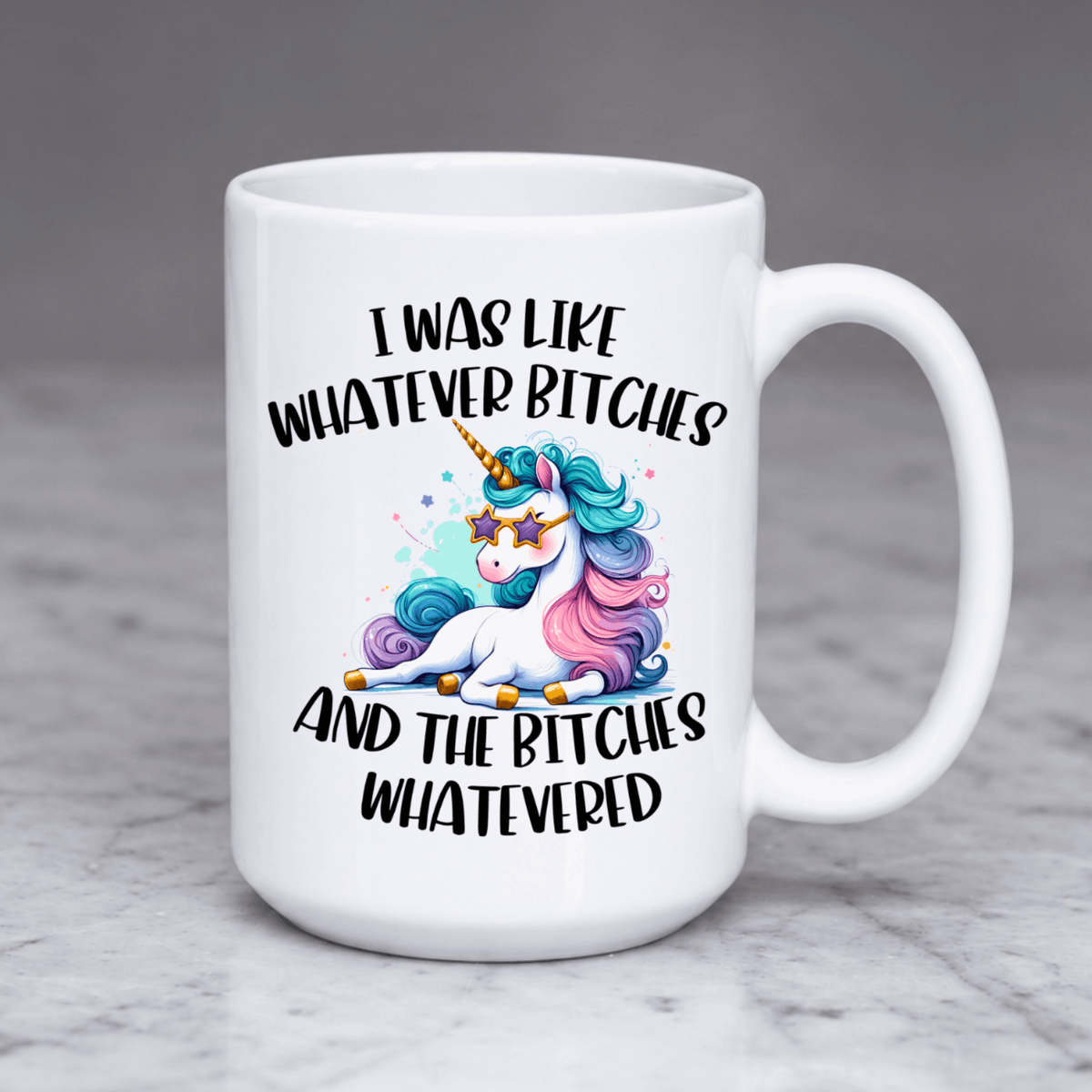 Funny 15 oz unicorn mug with “And the Bitches Whatevered” novelty design