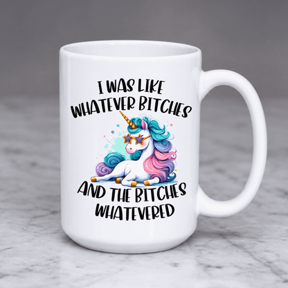 Funny 15 oz unicorn mug with “And the Bitches Whatevered” novelty design