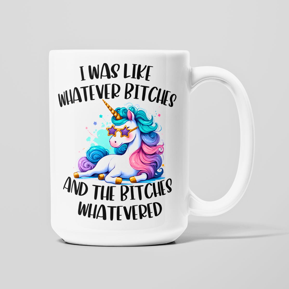 15 oz white coffee mug with funny unicorn and “Whatever Bitches” sarcastic quote