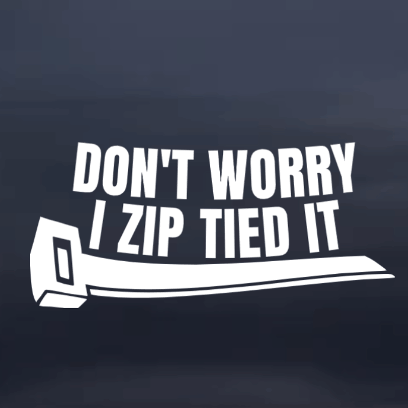 White text 'DON'T WORRY I ZIP TIED IT' with a graphic of a zip tie on a black background