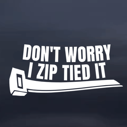 White text 'DON'T WORRY I ZIP TIED IT' with a graphic of a zip tie on a black background